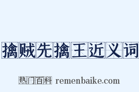 擒贼先擒王近义词是什么意思的图片